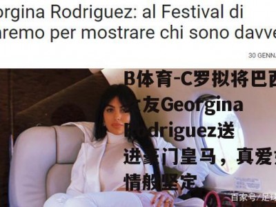 B体育-C罗拟将巴西女友GeorginaRodriguez送进豪门皇马，真爱如热情般坚定