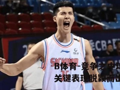 B体育-竞争之中球员关键表现脱颖而出
