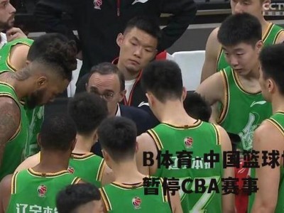 B体育-中国篮球协会暂停CBA赛事