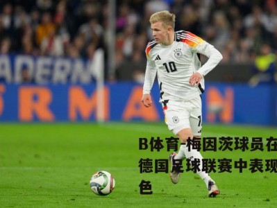 B体育-梅因茨球员在德国足球联赛中表现出色