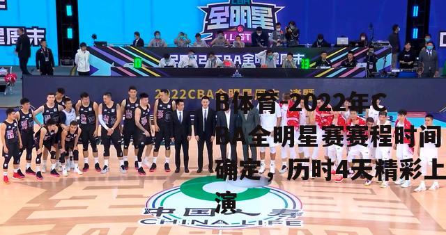 2022年CBA全明星赛赛程时间确定，历时4天精彩上演