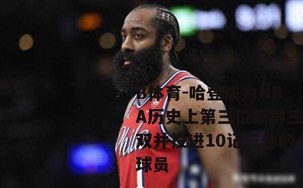 哈登成为NBA历史上第三位取得三双并投进10记三分的球员