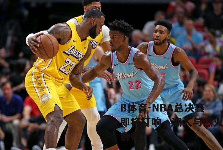 NBA总决赛即将打响，湖人与热火会师！