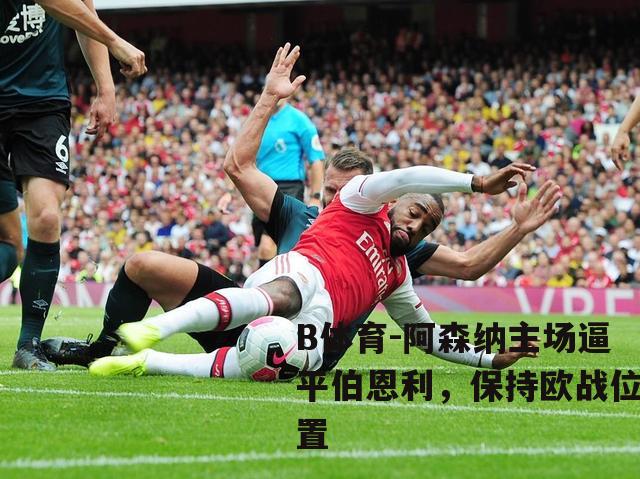 阿森纳主场逼平伯恩利，保持欧战位置