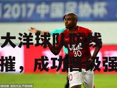 大洋球队防线坚不可摧，成功晋级强